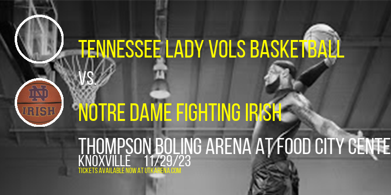 Tennessee Lady Vols Basketball vs. Notre Dame Fighting Irish at Thompson Boling Arena at Food City Center