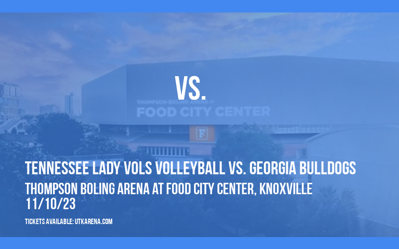 Tennessee Lady Vols Volleyball vs. Georgia Bulldogs at Thompson Boling Arena at Food City Center