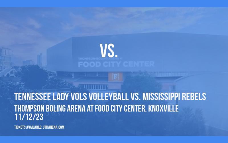 Tennessee Lady Vols Volleyball vs. Mississippi Rebels at Thompson Boling Arena at Food City Center