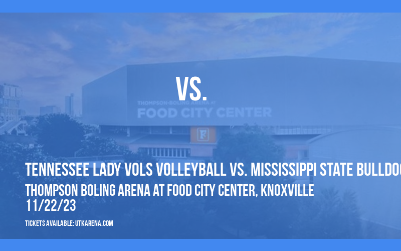 Tennessee Lady Vols Volleyball vs. Mississippi State Bulldogs at Thompson Boling Arena at Food City Center