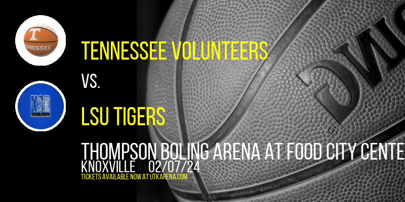 Tennessee Volunteers vs. LSU Tigers at Thompson Boling Arena at Food City Center